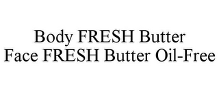 BODY FRESH BUTTER FACE FRESH BUTTER OIL-FREE