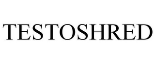 TESTOSHRED