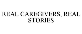 REAL CAREGIVERS, REAL STORIES