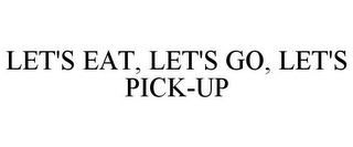 LET'S EAT, LET'S GO, LET'S PICK-UP