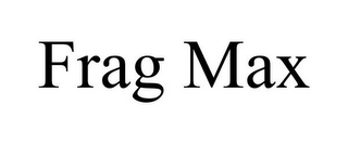 FRAG MAX