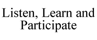 LISTEN, LEARN AND PARTICIPATE