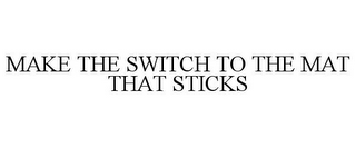 MAKE THE SWITCH TO THE MAT THAT STICKS