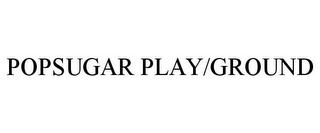 POPSUGAR PLAY/GROUND