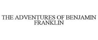 THE ADVENTURES OF BENJAMIN FRANKLIN