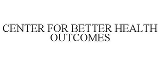 CENTER FOR BETTER HEALTH OUTCOMES