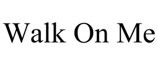 WALK ON ME