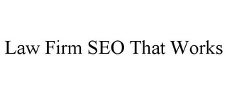 LAW FIRM SEO THAT WORKS