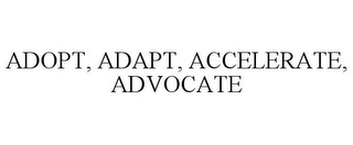 ADOPT, ADAPT, ACCELERATE, ADVOCATE