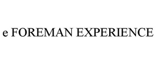 E FOREMAN EXPERIENCE