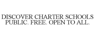 DISCOVER CHARTER SCHOOLS PUBLIC. FREE. OPEN TO ALL.