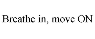 BREATHE IN, MOVE ON