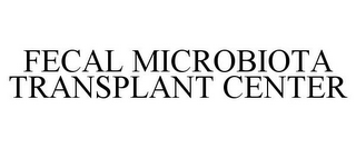 FECAL MICROBIOTA TRANSPLANT CENTER