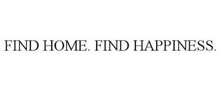 FIND HOME. FIND HAPPINESS.