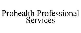 PROHEALTH PROFESSIONAL SERVICES