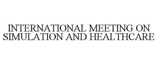 INTERNATIONAL MEETING ON SIMULATION ANDHEALTHCARE