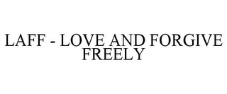 LAFF - LOVE AND FORGIVE FREELY