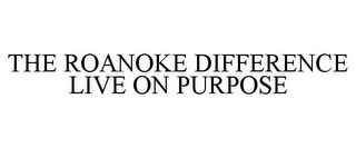 THE ROANOKE DIFFERENCE LIVE ON PURPOSE