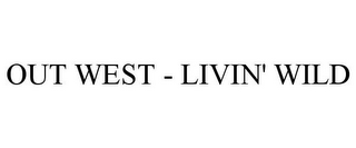 OUT WEST - LIVIN' WILD