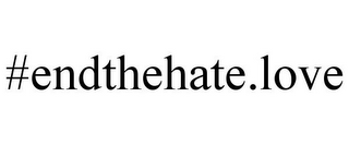#ENDTHEHATE.LOVE