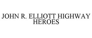 JOHN R. ELLIOTT HIGHWAY HEROES