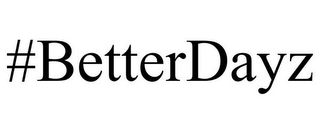 #BETTERDAYZ
