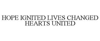 HOPE IGNITED LIVES CHANGED HEARTS UNITED