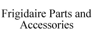 FRIGIDAIRE PARTS AND ACCESSORIES