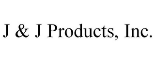 J & J PRODUCTS, INC.