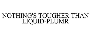 NOTHING'S TOUGHER THAN LIQUID-PLUMR