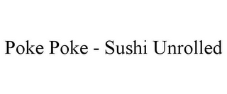 POKE POKE - SUSHI UNROLLED