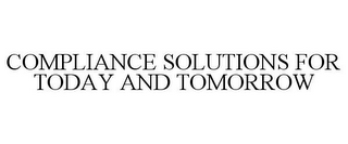 COMPLIANCE SOLUTIONS FOR TODAY AND TOMORROW