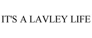 IT'S A LAVLEY LIFE