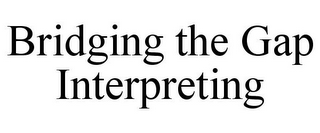 BRIDGING THE GAP INTERPRETING