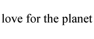 LOVE FOR THE PLANET