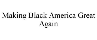 MAKING BLACK AMERICA GREAT AGAIN