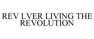 REV LVER LIVING THE REVOLUTION