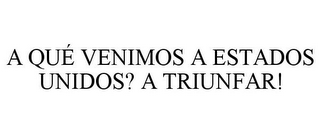 A QUÉ VENIMOS A ESTADOS UNIDOS? A TRIUNFAR!