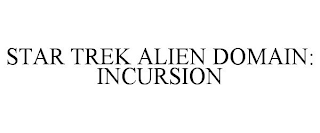 STAR TREK ALIEN DOMAIN: INCURSION