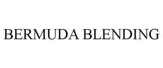 BERMUDA BLENDING