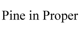 PINE IN PROPER