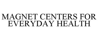 MAGNET CENTERS FOR EVERYDAY HEALTH