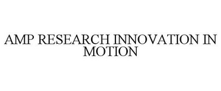 AMP RESEARCH INNOVATION IN MOTION