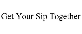 GET YOUR SIP TOGETHER