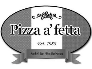 PIZZA A' FETTA EST. 1988 RANKED TOP 50 IN NATION