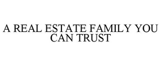 A REAL ESTATE FAMILY YOU CAN TRUST