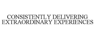 CONSISTENTLY DELIVERING EXTRAORDINARY EXPERIENCES