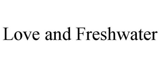 LOVE AND FRESHWATER