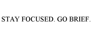 STAY FOCUSED. GO BRIEF.