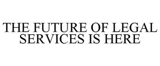 THE FUTURE OF LEGAL SERVICES IS HERE